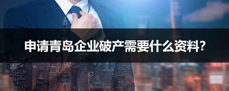 申請青島企業破產需要什么資料？